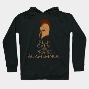 Ancient Greek Mythology -Keep Calm And Praise Agamemnon - Trojan War Hoodie